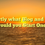 Exactly what Blog and Why would you Start One?