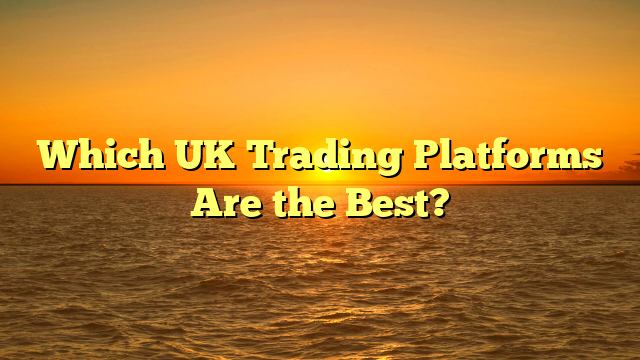 Which UK Trading Platforms Are the Best?