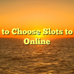 How to Choose Slots to Play Online