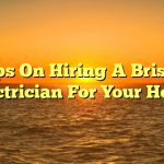 Tips On Hiring A Bristol Electrician For Your Home